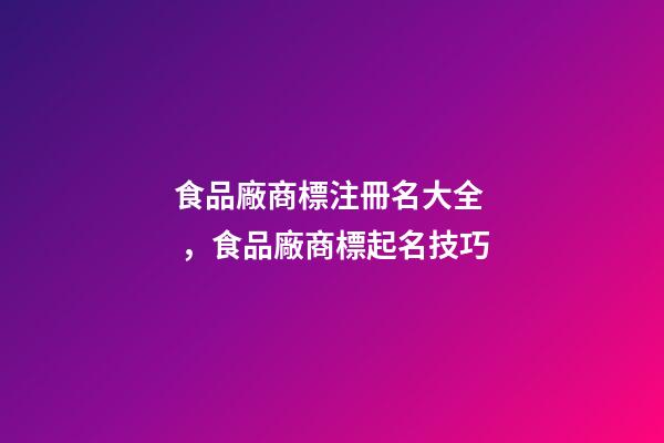 食品廠商標注冊名大全，食品廠商標起名技巧-第1張-公司起名-玄機派